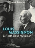 Manoël Pénicaud - Louis Massignon - Le "catholique musulman".