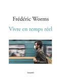 Frédéric Worms - Vivre en temps réel.