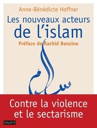 Anne-Bénédicte Hoffner - Les nouveaux acteurs de l'islam - Ils se battent pour un islam républicain.