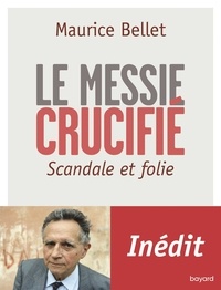 Maurice Bellet - Le Messie crucifié.