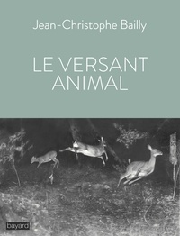 Jean-Christophe Bailly - Le versant animal.