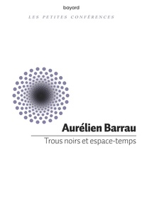 Aurélien Barrau - Trous noirs et espace-temps - Petite conférence.