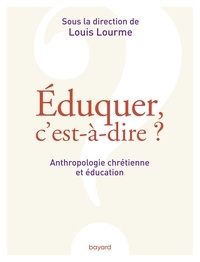 Louis Lourme - Eduquer, c'est-à-dire ? - Anthropologie chrétienne et éducation.