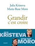 Marie Rose Moro et Julia Kristeva - Grandir c'est croire.