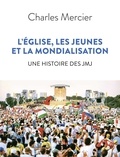 Charles Mercier - L'Eglise, les jeunes et la mondialisation - Une histoire des JMJ.