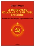Claude Meyer - Le renouveau éclatant du spirituel en Chine - Renaissance des religions, régression du Parti.