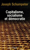 Joseph Schumpeter - Capitalisme, socialisme et démocratie - Suivi de Les possibilités actuelles du socialisme et La marche au socialisme.