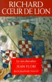 Jean Flori - Richard Coeur De Lion. Le Roi-Chevalier.