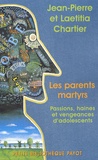 Laetitia Chartier et Jean-Pierre Chartier - Les Parents Martyrs. Passions, Haines Et Vengeances D'Adolescents.