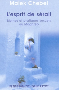 Malek Chebel - L'esprit de sérail - Mythes et pratiques sexuels au Maghreb.
