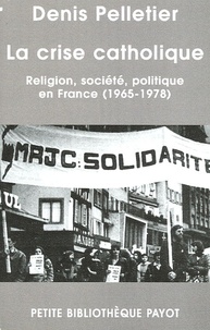 Denis Pelletier - La crise catholique - Religions, société, politique en France (1965-1978).