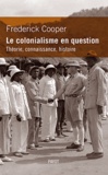Frederick Cooper - Le colonialisme en question. Théorie, connaissance, histoire.