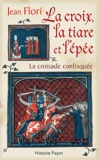 Jean Flori - La croix, la tiare et l'épée - La croisade confisquée.