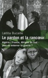 Laetitia Bucaille - Le pardon et la rancoeur - Algérie / France, Afrique du Sud : peut-on enterrer la guerre ?.