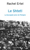 Rachel Ertel - Le Shtetl, la bourgade juive de Pologne - De la tradition à la modernité.