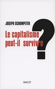 Joseph Schumpeter - Le capitalisme peut-il survivre ?.