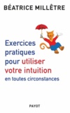 Béatrice Millêtre - Exercices pratiques pour utiliser votre intuition en toutes circonstances.