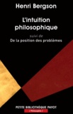 Henri Bergson - L'intuition philosophique - Suivi de De la position des problèmes.