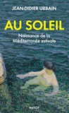 Jean-Didier Urbain - Au soleil - Naissance de la Méditerranée estivale.