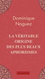 Dominique Noguez - La véritable origine des plus beaux aphorismes.