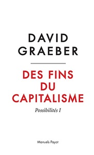 David Graeber - Des fins du capitalisme - Possibilités I : Hiérarchie, rébellion, désir.