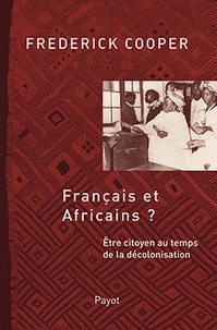 Frederick Cooper - Français et africains ? - Etre citoyen au temps de la décolonisation.