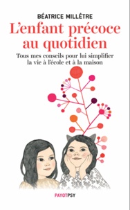 Béatrice Millêtre - L'enfant précoce au quotidien - Tous mes conseils pour lui simplifier la vie à l'école et à la maison.