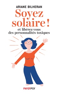 Ariane Bilheran - Soyez solaire ! - Et libérez-vous des personnalités toxiques.