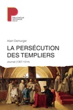 Alain Demurger - La persécution des Templiers - Journal (1307-1314).