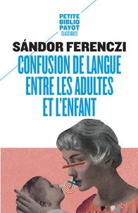 Sandor Ferenczi - Confusion de langue entre les adultes - Suivi de Le rêve du nourrisson savant et d'extraits du Journal clinique.