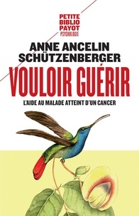 Anne Ancelin Schützenberger - Vouloir guérir - L'aide au malade atteint d'un cancer.