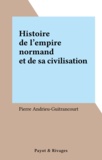  Andrieu-Guitrancourt - Histoire de l'empire normand et de sa civilisation.