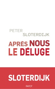 Peter Sloterdijk - Après nous le déluge - Les Temps modernes comme expérience antigénéalogique.