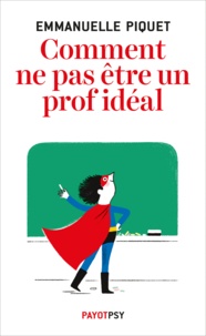 Emmanuelle Piquet - Comment ne pas être un prof idéal.