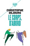 Christophe Dejours - Le corps, d'abord - Corps biologique, corps érotique et sens moral.