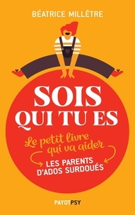 Béatrice Millêtre - Sois qui tu es - Le petit livre qui va aider les parents d'ados surdoués.