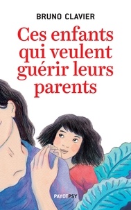 Bruno Clavier - Ces enfants qui veulent guérir leurs parents.