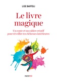 Lise Bartoli - Le livre magique - Un conte et un cahier créatif pour réveiller tes richesses intérieures.