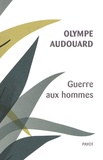 Olympe Audouard - Guerre aux hommes - Suivi de Quelques vilains types d'hommes.