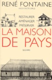 René Fontaine - La Maison De Pays. Restaurer, Amenager, Preserver.