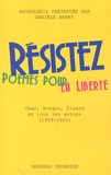 Danièle Henky - Résistez - Poèmes pour la liberté : Char, Aragon, Eluard et tous les autres (1940-1945).