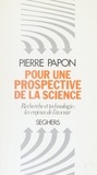 Pierre Papon - Pour Une Prospective De La Science. Recherche Et Technologie : Les Enjeux De L'Avenir.