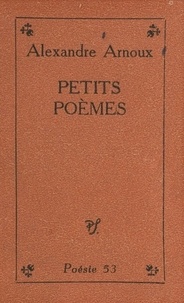 Alexandre Arnoux - Petits poèmes.