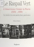 Nelcya Delanoë et  Collectif - Le Raspail vert : l'American center à Paris, 1934-1994 - Une histoire des avant-gardes franco-américaines.
