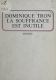 Dominique Tron - La souffrance est inutile.