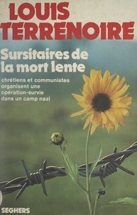 Louis Terrenoire - Sursitaires de la mort lente - Chrétiens et communistes organisent une opération-survie dans un camps nazi.