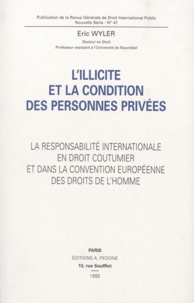 Eric Wyler - L'illicite et la condition des personnes privées - La responsabilité internationale en droit coutumier et dans la convention européenne des droits de l'homme.