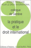  SFDI - La pratique et le droit international - Colloque de Genève.
