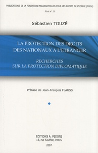 Sébastien Touzé - La protection des droits des nationaux à l'étranger - Recherches sur la protection diplomatique.