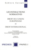 Laurence Burgorgue-Larsen et Edouard Dubout - Les interactions normatives - Droit de l'Union européenne et droit international.